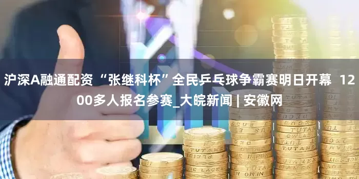 沪深A融通配资 “张继科杯”全民乒乓球争霸赛明日开幕  1200多人报名参赛_大皖新闻 | 安徽网