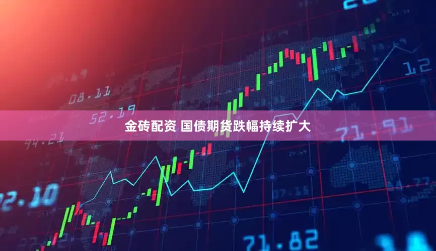 金砖配资 国债期货跌幅持续扩大